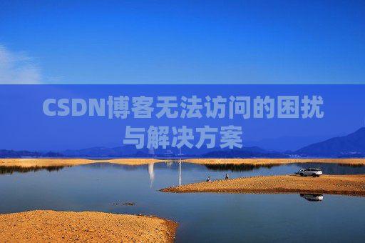 CSDN博客无法访问的困扰与解决方案